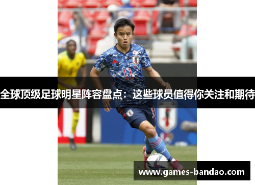 全球顶级足球明星阵容盘点：这些球员值得你关注和期待