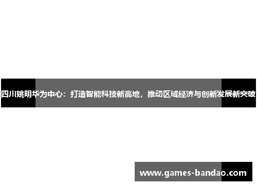 四川姚明华为中心：打造智能科技新高地，推动区域经济与创新发展新突破
