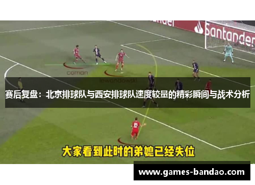 赛后复盘：北京排球队与西安排球队速度较量的精彩瞬间与战术分析