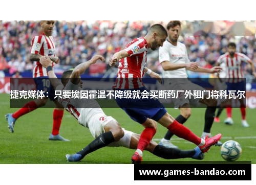 捷克媒体：只要埃因霍温不降级就会买断药厂外租门将科瓦尔